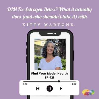 EP421 DIM For Estrogen Detox? What it actually does (and who shouldn’t take it) with Kitty Martone.