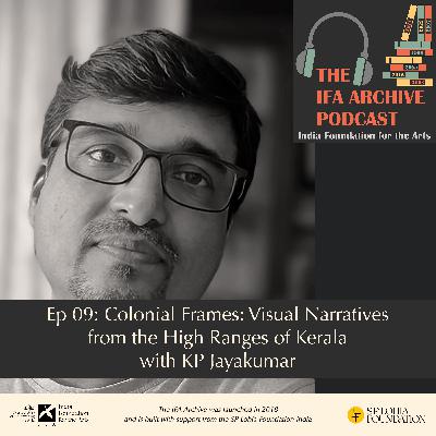 Ep 09: Colonial Frames: Visual Narratives from the High Ranges of Kerala with KP Jayakumar Ep 09: Colonial Frames: Visual Narratives from the High Ranges of Kerala with KP Jayakumar