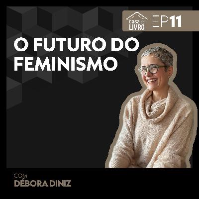 O futuro do feminismo, com Débora Diniz