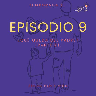 Episodio 9 - ¿Qué queda del padre? (parte 2).