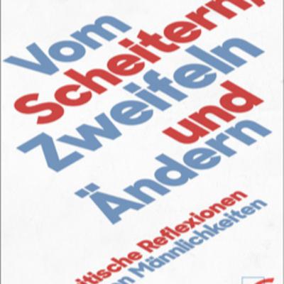 #3 Vom Scheitern, Zweifeln und Ändern. Kritische Reflexionen von Männlichkeiten