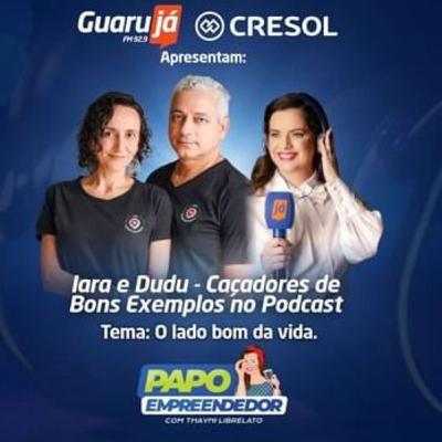 Papo Empreendedor ep.: 131 - Thayni Librelato conversa com Iara e Dudu - Caçadores de Bons Exemplos sobre "O lado bom da vida".