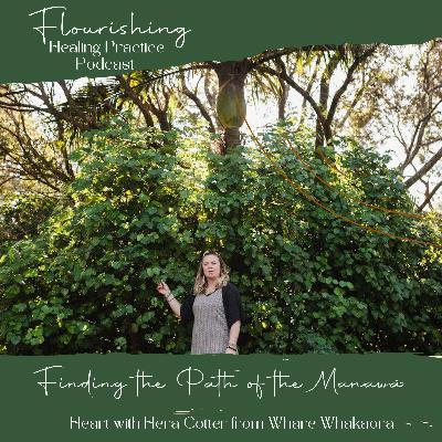 Ep. 41. Finding the Path of the Manawa ~ Heart with Hera Cotter from Whare Whakaora