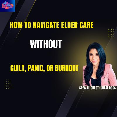 “How to Navigate Elder Care Without Guilt, Panic, or Burnout”