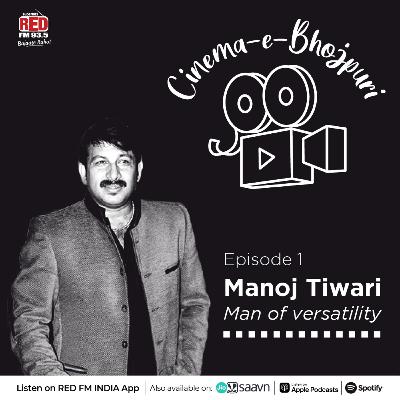 EP 1-Manoj Tiwari - Man of Versatility