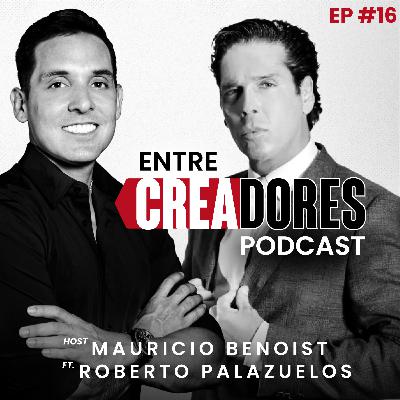#16. Negocios, Abundancia e Inversiones Inteligentes: Roberto Palazuelos | Entre Creadores con Mauricio Benoist