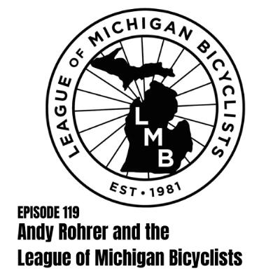 Episode 119: League of Michigan Bicyclists with Andy Rohrer Episode 119: League of Michigan Bicyclists with Andy Rohrer