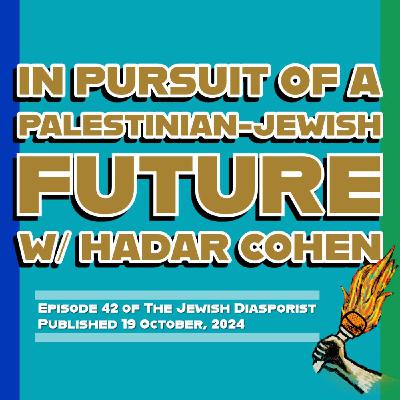In Pursuit of a Palestinian-Jewish Future w/ Hadar Cohen