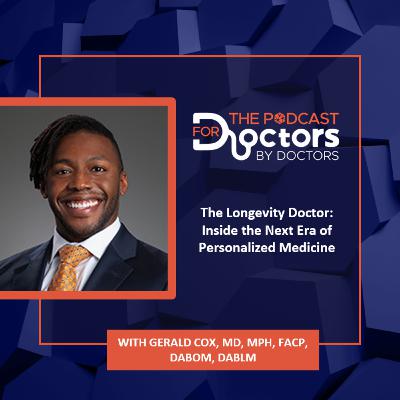 Gerald Cox, MD, MPH, FACP, DABOM, DABLM – The Longevity Doctor: Inside the Next Era of Personalized Medicine