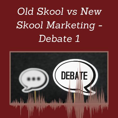 Episode 109: Old Skool vs New Skool Marketing - Debate 1