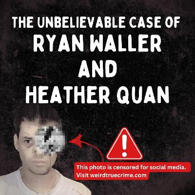 The Unbelievable Case of Ryan Waller and Heather Quan Revisit