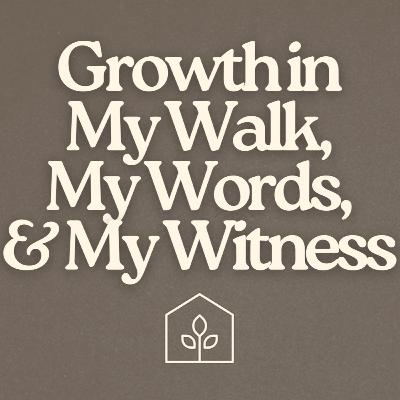 Growth in My Walk, My Words, and My Witness