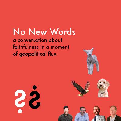 No New Words - A Conversation About Faithfulness in a Moment of Geopolitical Flux