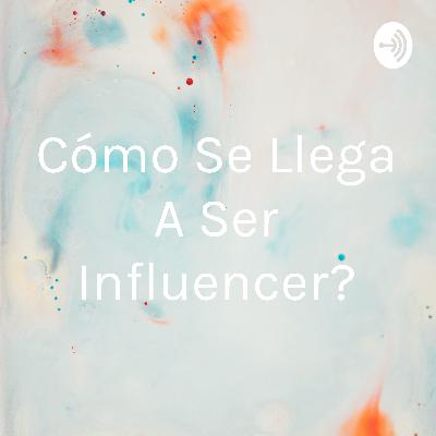 ¿Cómo se llega a ser un influencer?