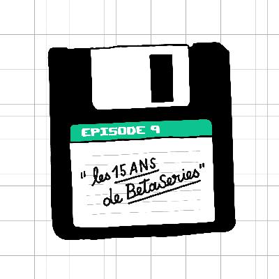 Épisode #9 : Les 15 ans de BetaSeries Épisode #9 : Les 15 ans de BetaSeries