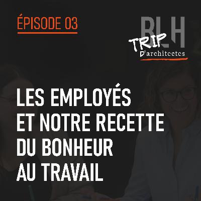 Épisode 03 – Les employés et notre recette du bonheur au travail Épisode 03 – Les employés et notre recette du bonheur au travail