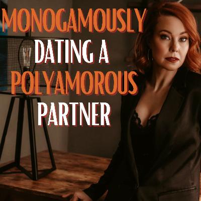 #19: My Story of Dating a Polyamorous Partner Monogamously #19: My Story of Dating a Polyamorous Partner Monogamously