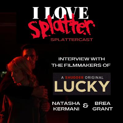 Splattercast Interview: Natasha Kermani & Brea Grant discuss their film LUCKY