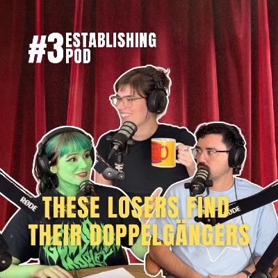 These Losers Find Their Doppelgängers | ESTABLISHING POD EP 3