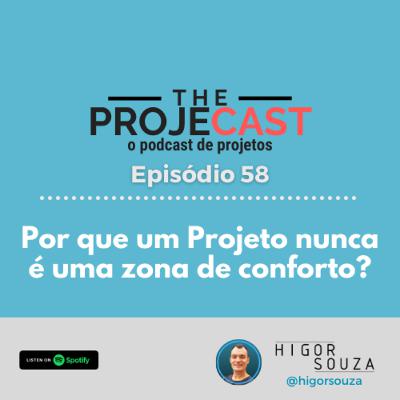 The ProjeCast #58 - Por que um Projeto nunca é uma zona de conforto?