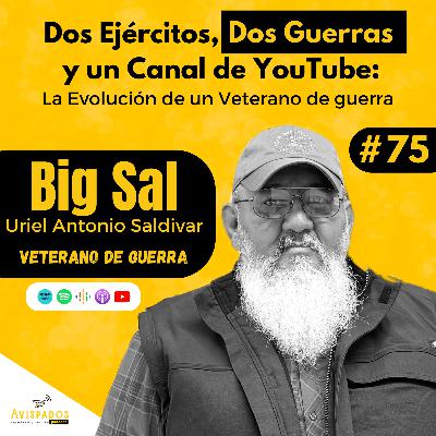 #75 Dos Ejércitos, Dos Guerras y un Canal de YouTube: La Evolución de un Veterano de guerra / Big Sal / Veterano de guerra