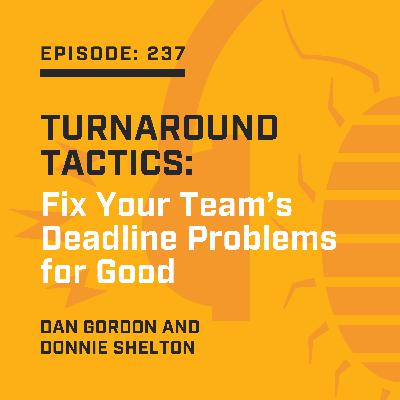 Episode 237:  Turnaround Tactics: Fix Your Team’s Deadline Problems for Good