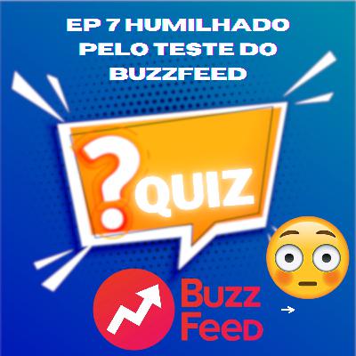 EP 7 Humilhado Pelo Teste do BuzzFeed EP 7 Humilhado Pelo Teste do BuzzFeed