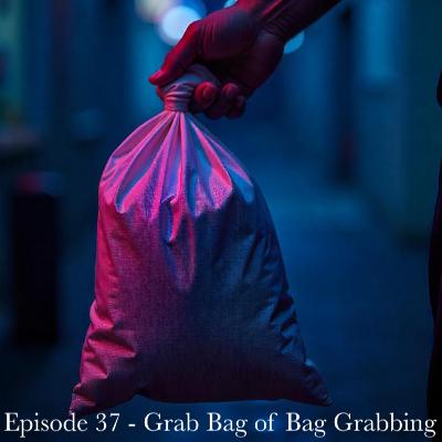 Episode 37 - Grab Bag of Bag Grabbing