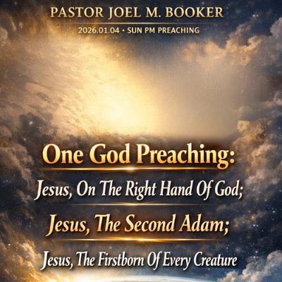 Pastor Joel M. Booker - 2026.01.04 SUN PM PREACHING - One God Preaching: Jesus, On The Right Hand Of God; Jesus, The Second Adam; Jesus, The Firstborn Of Every Creature Pastor Joel M. Booker - 2026.01.04 SUN PM PREACHING - One God Preaching: Jesus, On The Right Hand Of God; Jesus, The Second Adam; Jesus, The Firstborn Of Every Creature