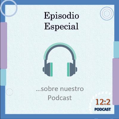 Episodio especial (sobre nuestro Podcast)