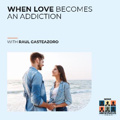 When Love Becomes An Addiction With Raul Gasteazoro