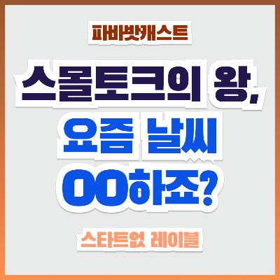 103화. 요즘 날씨 진짜 너무 좋지 않아요? 날씨 얘기가 편한 이유. 영국에선 비 내린다는 표현이 107가지가 된대요! 103화. 요즘 날씨 진짜 너무 좋지 않아요? 날씨 얘기가 편한 이유. 영국에선 비 내린다는 표현이 107가지가 된대요!