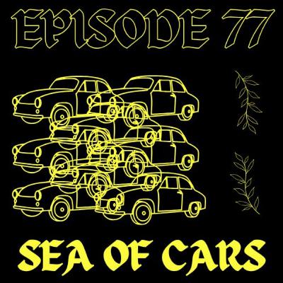EPISODE 77 - SEA OF CARS
