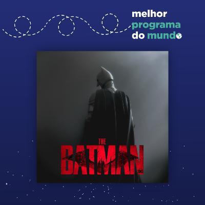 Melhor Programa do Mundo #33 - "The Batman"