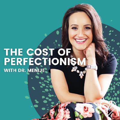 The Cost of Perfectionism with Dr. Menije The Cost of Perfectionism with Dr. Menije
