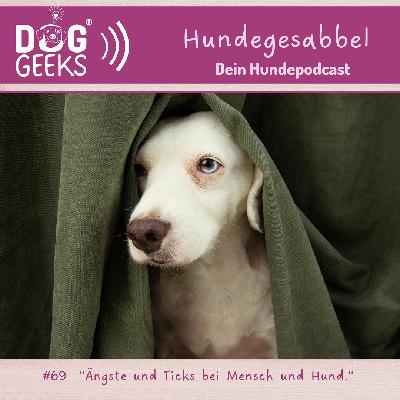 #69 DogGeeks-Hundegesabbel „Ängste und Ticks bei Mensch und Hund“