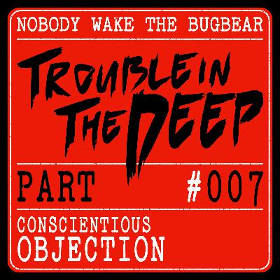 Trouble In The Deep | Part 7 | Conscientious Objection