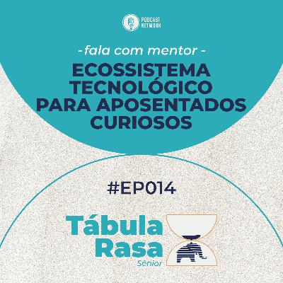 Tabula Rasa S02E14 - Ecossistema tecnológico para aposentados curiosos Tabula Rasa S02E14 - Ecossistema tecnológico para aposentados curiosos