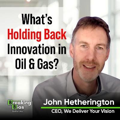 Can Vision & Adaptability Break Barriers? John Hetherington's Secret to Success | Oil and Gas Breaking Bias