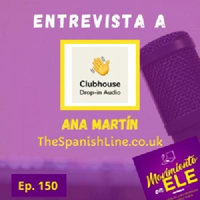 150. ClubHouse para profesores de ELE online - Entrevista a Ana Martín de "The Spanish Line"