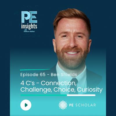 Episode 65 - Ben Shields - Connection, Challenge, Choice, Curiosity