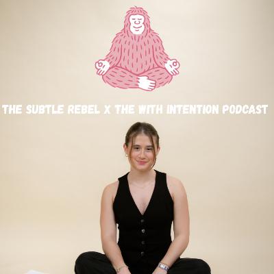 The Subtle Rebel x The With Intention Podcast