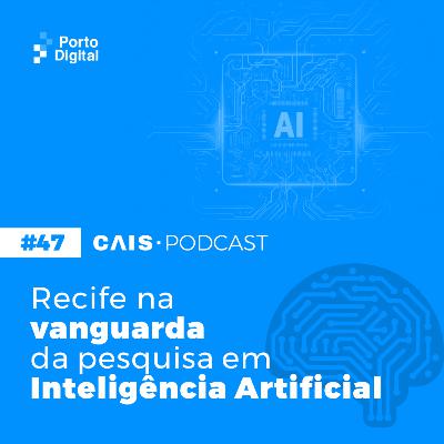 CAIS #47 - Recife na vanguarda da pesquisa em Inteligência Artificial