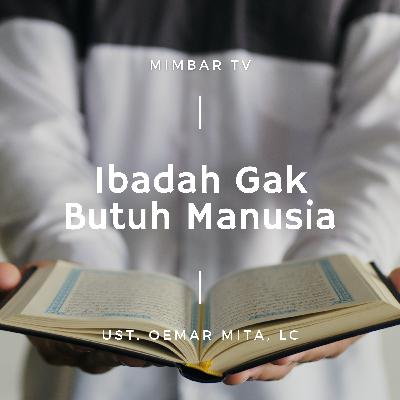 008. UST. OEMAR MITA, Lc. - IBADAH GAK BUTUH MANUSIA