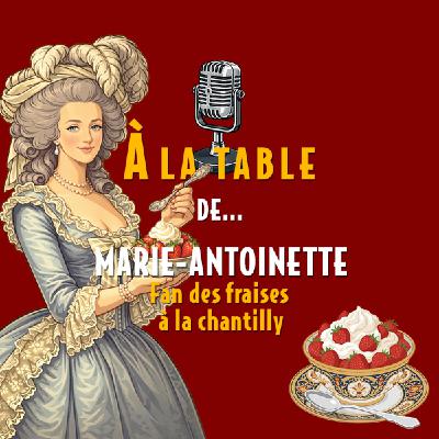 À la table de Marie-Antoinette, fan des fraises à la chantilly - Podcast d'histoire et de gastronomie