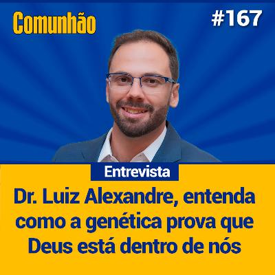 Comunhão Entrevista – Dr. Luiz Alexandre, Entenda como a genética prova que Deus está dentro de nós_#167 Comunhão Entrevista – Dr. Luiz Alexandre, Entenda como a genética prova que Deus está dentro de nós_#167