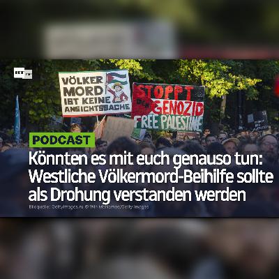 Könnten es mit euch genauso tun: Westliche Völkermord-Beihilfe sollte als Drohung verstanden werden