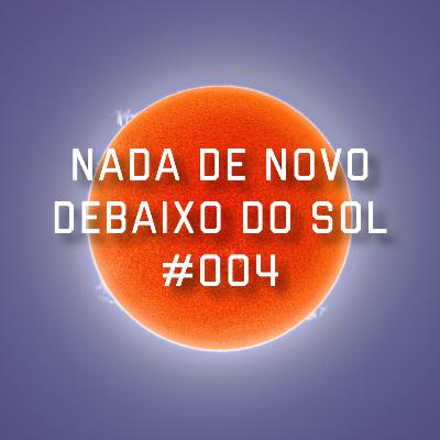 Algo Novo Debaixo do Sol - #4