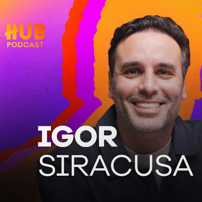 IGOR SIRACUSA | HUB Podcast - EP. 217