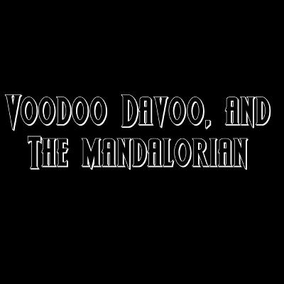 Voodoo Davoo and The mandalorian Voodoo Davoo and The mandalorian